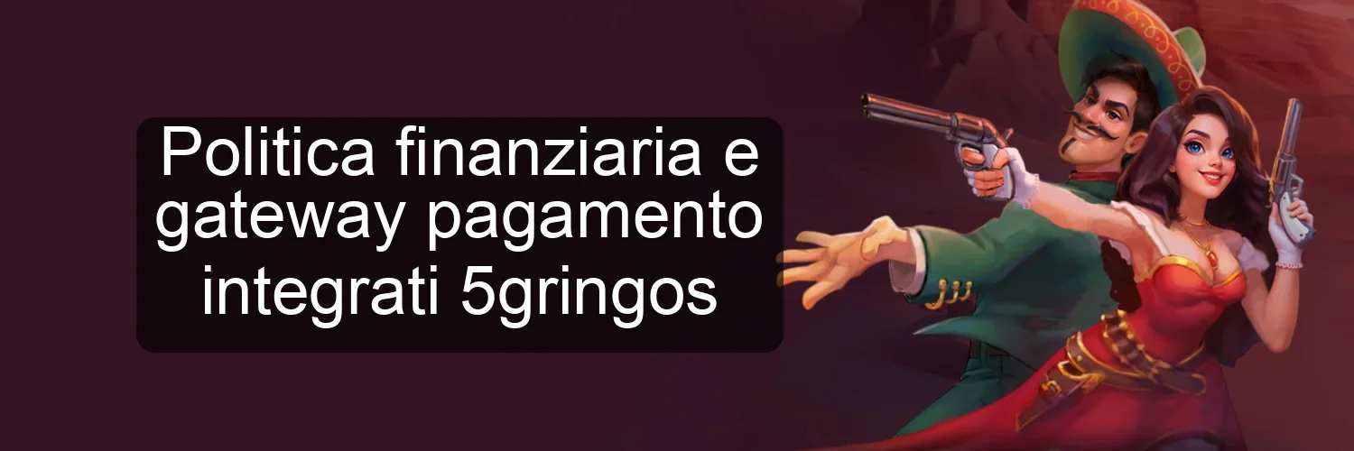 Politica finanziaria e gateway pagamento integrati 5gringos Politica finanziaria e gateway pagamento integrati 5gringos